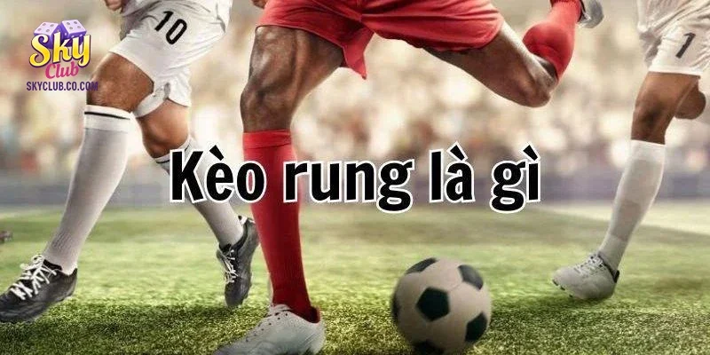 Kèo rung là gì?